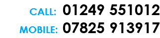 CALL: 01249 551012 MOBILE: 07825 913917 