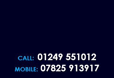  CALL: 01249 551012 MOBILE: 07825 913917 