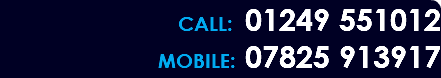 CALL: 01249 551012 MOBILE: 07825 913917 